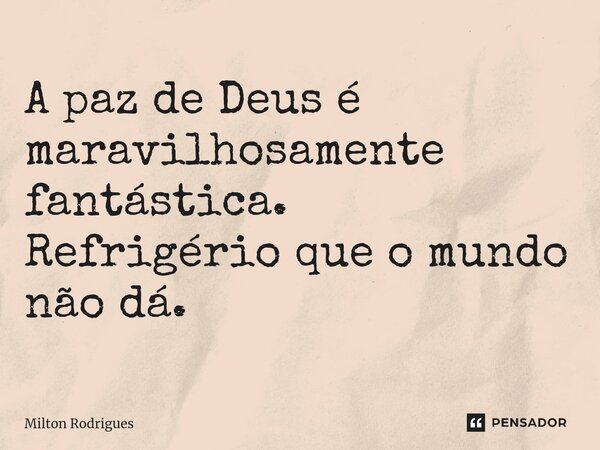 ⁠A paz de Deus é maravilhosamente fantástica. Refrigério que o mundo não dá.... Frase de Milton Rodrigues.