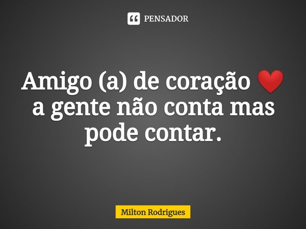 ⁠
Amigo (a) de coração ❤️ a gente não conta mas pode contar.... Frase de Milton Rodrigues.