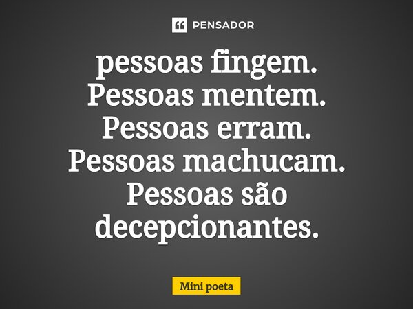 ⁠pessoas fingem. Pessoas mentem. Pessoas erram. Pessoas machucam. Pessoas são decepcionantes.... Frase de Mini poeta.