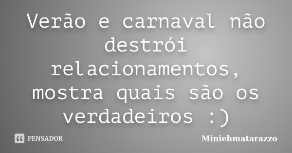 Verão e carnaval não destrói relacionamentos, mostra quais são os verdadeiros :)... Frase de Miniehmatarazzo.