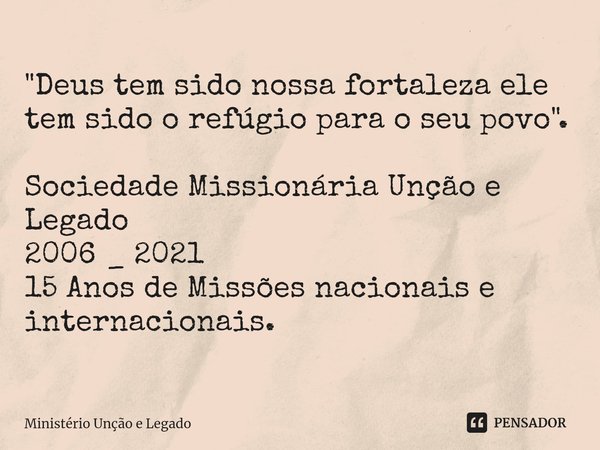 ⁠"Deus tem sido nossa fortaleza ele tem sido o refúgio para o seu povo". Sociedade Missionária Unção e Legado
2006 _ 2021
15 Anos de Missões nacionais... Frase de MINISTERIO UNÇÃO E LEGADO.