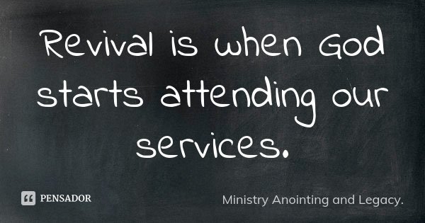 Revival is when God starts attending our services.... Frase de Ministry Anointing and Legacy..