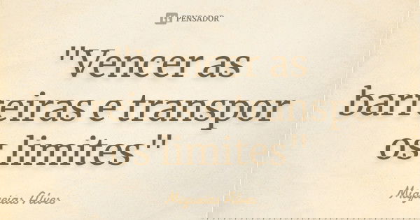 "Vencer as barreiras e transpor os limites"... Frase de Miqueias Alves.
