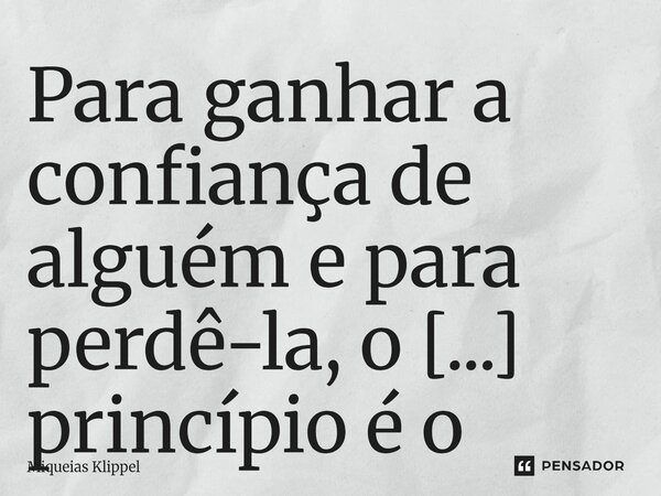 Para ganhar a confiança de alguém e para perdê-la, o princípio é o mesmo: atitudes.⁠... Frase de Miqueias Klippel.