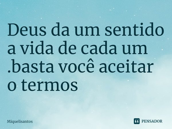 ⁠Deus da um sentido a vida de cada um .basta você aceitar o termos... Frase de Miquelisantos.