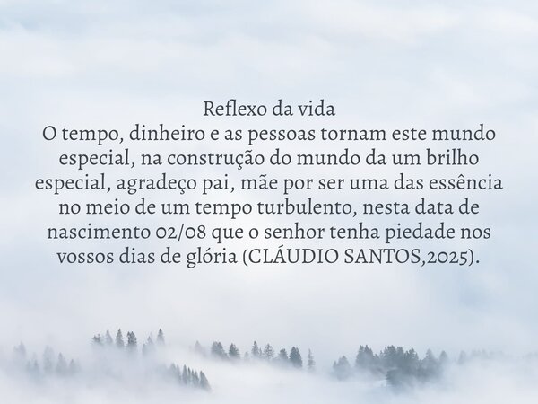 Reflexo da vida O tempo, dinheiro e as pessoas tornam este mundo especial, na construção do mundo da um brilho especial, agradeço pai, mãe por ser uma das essên... Frase de Miranda08.