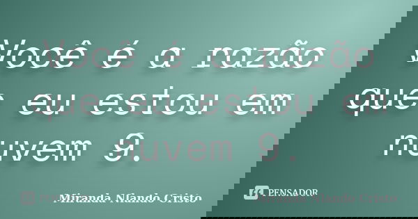 Você é a razão que eu estou em nuvem 9.... Frase de Miranda Nlando Cristo.