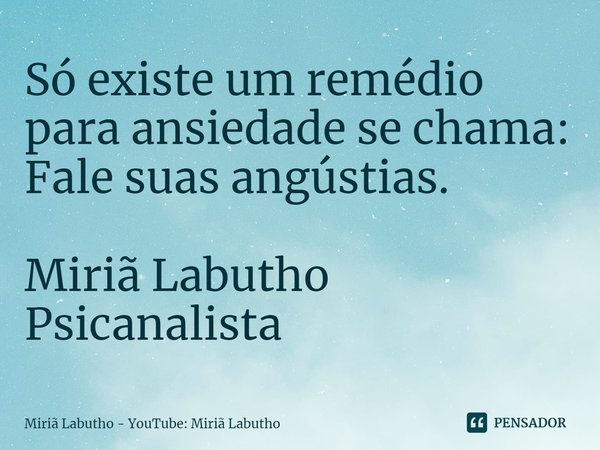 ⁠Só existe um remédio para ansiedade se chama: Fale suas angústias. Miriã Labutho
Psicanalista... Frase de Miriã Labutho - YouTube: Miriã Labutho.