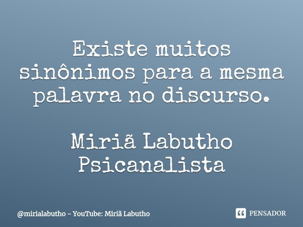 Existe muitos sinônimos para a mesma palavra no discurso. Miriã Labutho
Psicanalista⁠... Frase de mirialabutho - YouTube: Miriã Labutho.