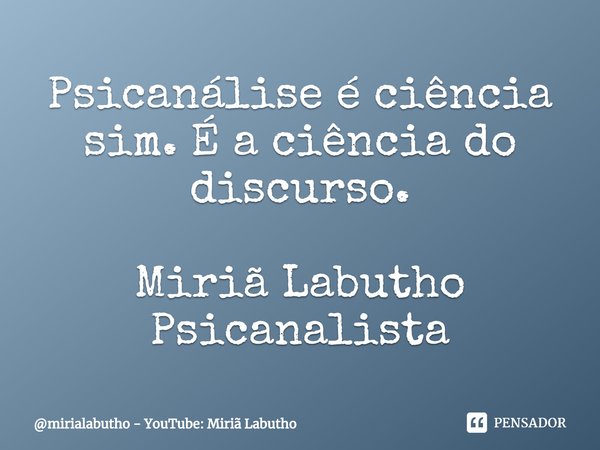 Psicanálise é ciência sim. É a ciência do discurso. Miriã Labutho
Psicanalista⁠... Frase de mirialabutho - YouTube: Miriã Labutho.