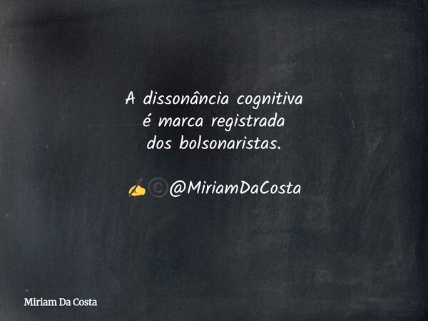 A dissonância cognitiva é marca registrada dos bolsonaristas. ✍©️@MiriamDaCosta... Frase de Miriam Da Costa.