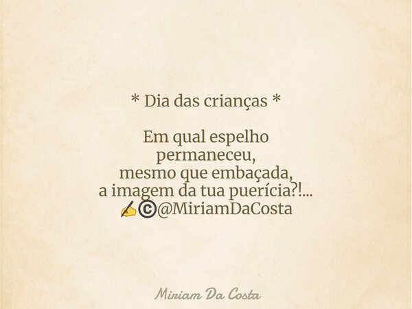 * Dia das crianças * Em qual espelho permaneceu, mesmo que embaçada, a imagem da tua puerícia?!... ✍©️@MiriamDaCosta... Frase de Miriam Da Costa.