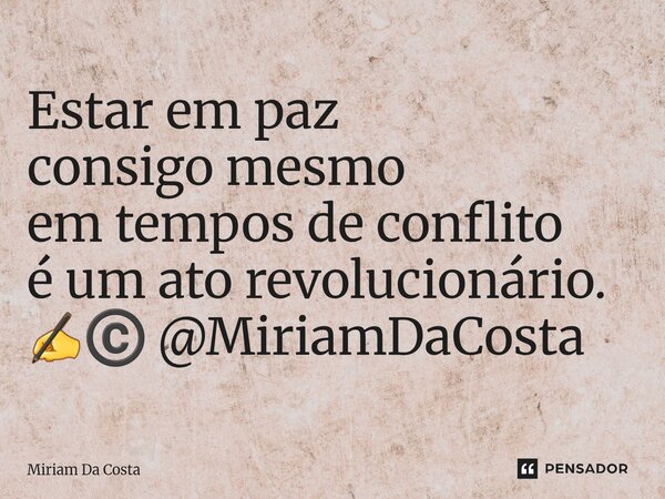 ⁠Estar em paz consigo mesmo em tempos de conflito é um ato revolucionário. ✍©️ @MiriamDaCosta... Frase de Miriam Da Costa.