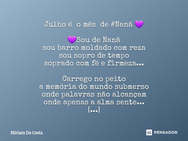 Julho é o mês de #Nanã 💜 💜Sou de Nanã sou barro moldado com reza sou sopro de tempo soprado com fé e firmeza... Carrego no peito a memória do mundo submerso on... Frase de Miriam Da Costa.