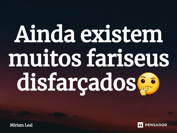 ⁠Ainda existem muitos fariseus disfarçados🤔... Frase de Miriam Leal.