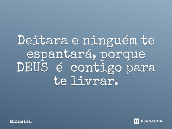 ⁠Deitara e ninguém te espantará, porque DEUS é contigo para te livrar.... Frase de Miriam Leal.