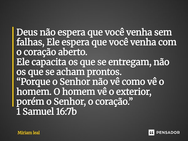 ⁠Deus não espera que você venha sem falhas, Ele espera que você venha com o coração aberto. Ele capacita os que se entregam, não os que se acham prontos. “Porqu... Frase de Miriam Leal.