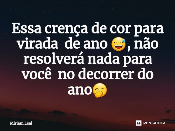 ⁠Essa crença de cor para virada de ano 😅, não resolverá nada para você no decorrer do ano🤭... Frase de Miriam Leal.