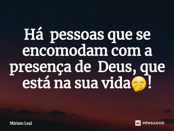 ⁠Há pessoas que se encomodam com a presença de Deus, que está na sua vida🤭!... Frase de Miriam Leal.