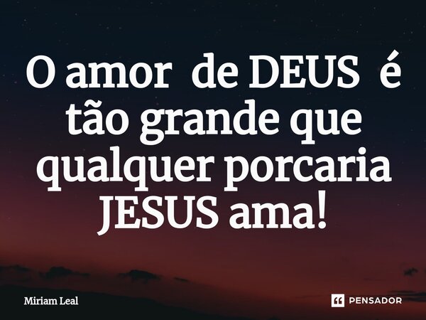 ⁠o Amor De Deus é Tão Grande Que Miriam Leal Pensador 3174