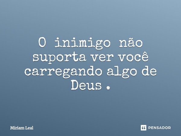 ⁠O inimigo não suporta ver você carregando algo de Deus .... Frase de Miriam Leal.