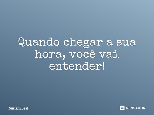 ⁠quando Chegar A Sua Hora Você Vai Miriam Leal Pensador