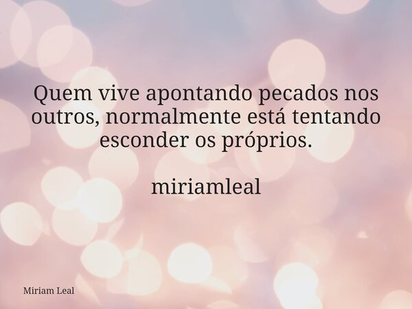 Quem vive apontando pecados nos outros, normalmente está tentando esconder os próprios. miriamleal... Frase de Miriam Leal.