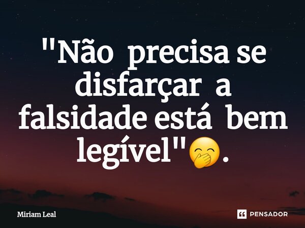 ⁠"Não precisa se disfarçar a falsidade está bem legível"🤭.... Frase de Miriam Leal.