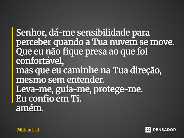 ⁠Senhor, dá-me sensibilidade para perceber quando a Tua nuvem se move. Que eu não fique presa ao que foi confortável, mas que eu caminhe na Tua direção, mesmo s... Frase de Miriam Leal.