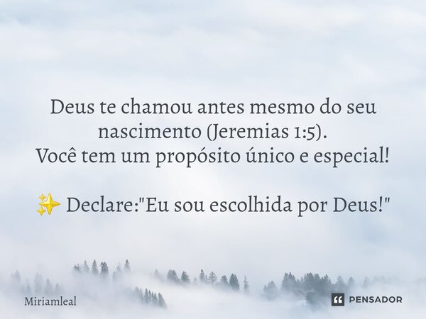 ⁠Deus te chamou antes mesmo do seu nascimento (Jeremias 1:5). Você tem um propósito único e especial! ✨ Declare: "Eu sou escolhida por Deus!"... Frase de Miriamleal.