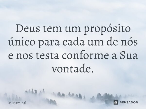 ⁠Deus tem um propósito único para cada um de nós e nos testa conforme a Sua vontade.... Frase de Miriamleal.