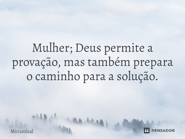 Mulher; ⁠Deus permite a provação, mas também prepara o caminho para a solução.... Frase de Miriamleal.