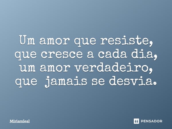 Um amor que resiste, que cresce a cada dia, um amor verdadeiro, que jamais se desvia.⁠... Frase de Miriamleal.