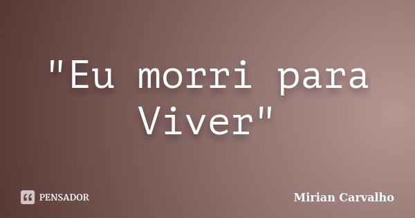 "Eu morri para Viver"... Frase de Mirian Carvalho.