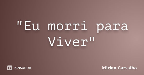 "Eu morri para Viver"... Frase de Mirian Carvalho.