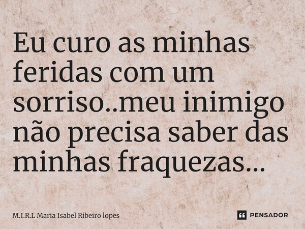 ⁠Eu curo as minhas feridas com um sorriso..meu inimigo não precisa saber das minhas fraquezas...... Frase de M.I.R.L Maria Isabel Ribeiro lopes.