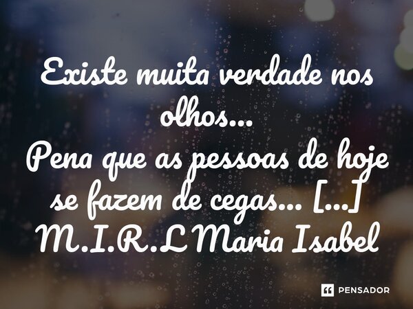 ⁠Existe muita verdade nos olhos... Pena que as pessoas de hoje se fazem de cegas...... Frase de M.I.R.L Maria Isabel Ribeiro lopes.