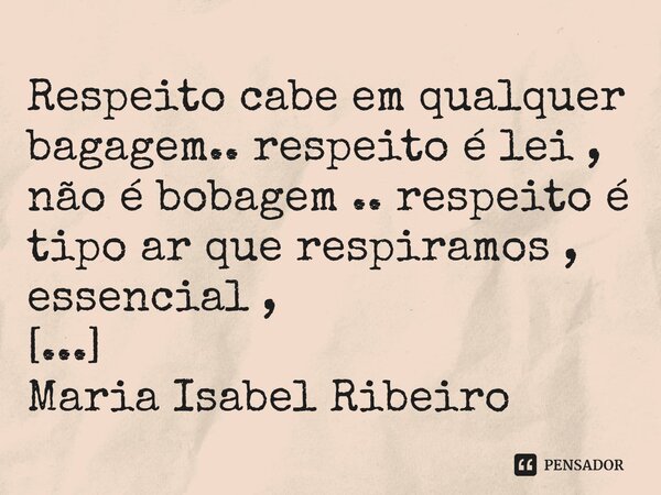 ⁠Respeito cabe em qualquer bagagem.. respeito é lei , não é bobagem .. respeito é tipo ar que respiramos , essencial , indispensável....... Frase de M.I.R.L Maria Isabel Ribeiro lopes.