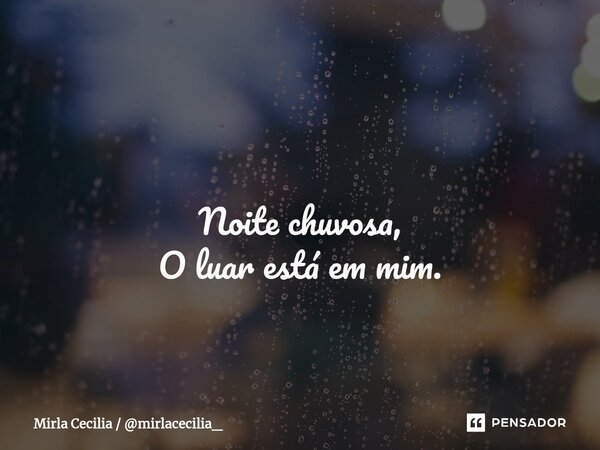 ⁠ Noite chuvosa, O luar está em mim.... Frase de Mirla Cecilia  mirlacecilia_.