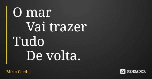 O mar Vai trazer Tudo De volta.... Frase de Mirla Cecilia.