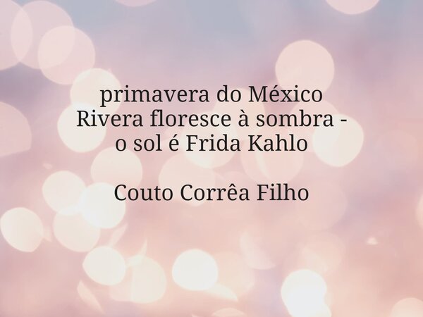 primavera do México Rivera floresce à sombra - o sol é Frida Kahlo Couto Corrêa Filho... Frase de Mirla Santos Ferreira.