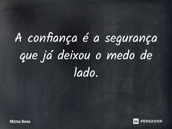 ⁠A confiança é a segurança que já deixou o medo de lado.... Frase de Mirna Rosa.