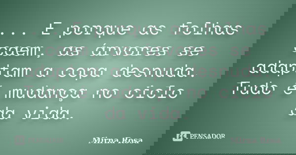 ... E porque as folhas caem, as árvores se adaptam a copa desnuda. Tudo é mudança no ciclo da vida.... Frase de Mirna Rosa.