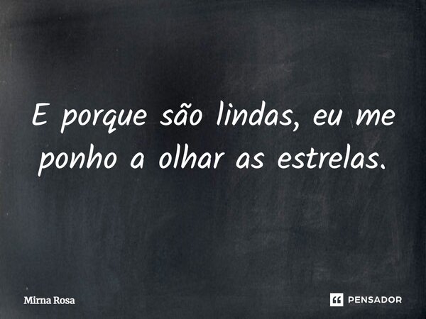 ⁠E porque são lindas, eu me ponho a olhar as estrelas.... Frase de Mirna Rosa.