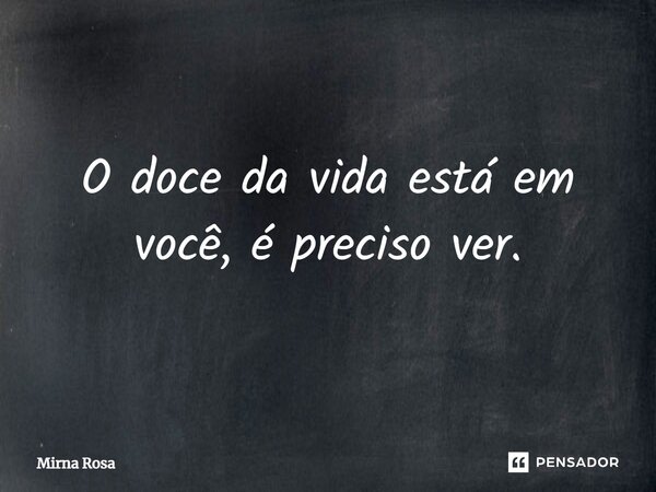 ⁠O doce da vida está em você, é preciso ver.... Frase de Mirna Rosa.