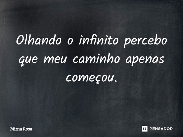 ⁠Olhando o infinito percebo que meu caminho apenas começou.... Frase de Mirna Rosa.