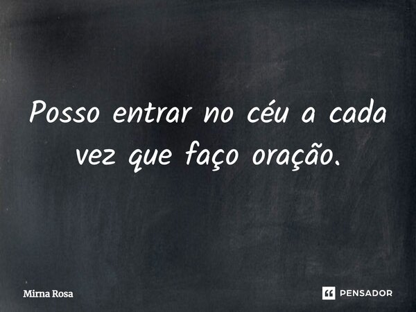 ⁠Posso entrar no céu acada vez que faço oração.... Frase de Mirna Rosa.