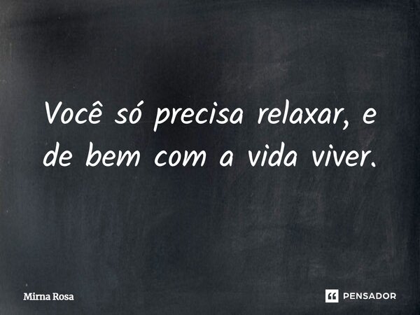 ⁠Você só precisa relaxar, e de bem com a vida viver.... Frase de Mirna Rosa.