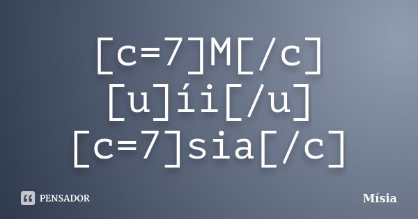 [c=7]M[/c][u]íi[/u][c=7]sia[/c]... Frase de Mísia.