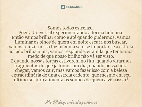 ⁠Somos todos estrelas... Poeira Universal experimentando a forma humana, Então vamos brilhar como e até quando pudermos, vamos iluminar os olhos de quem em noit... Frase de Mi despertealuzemvoce.